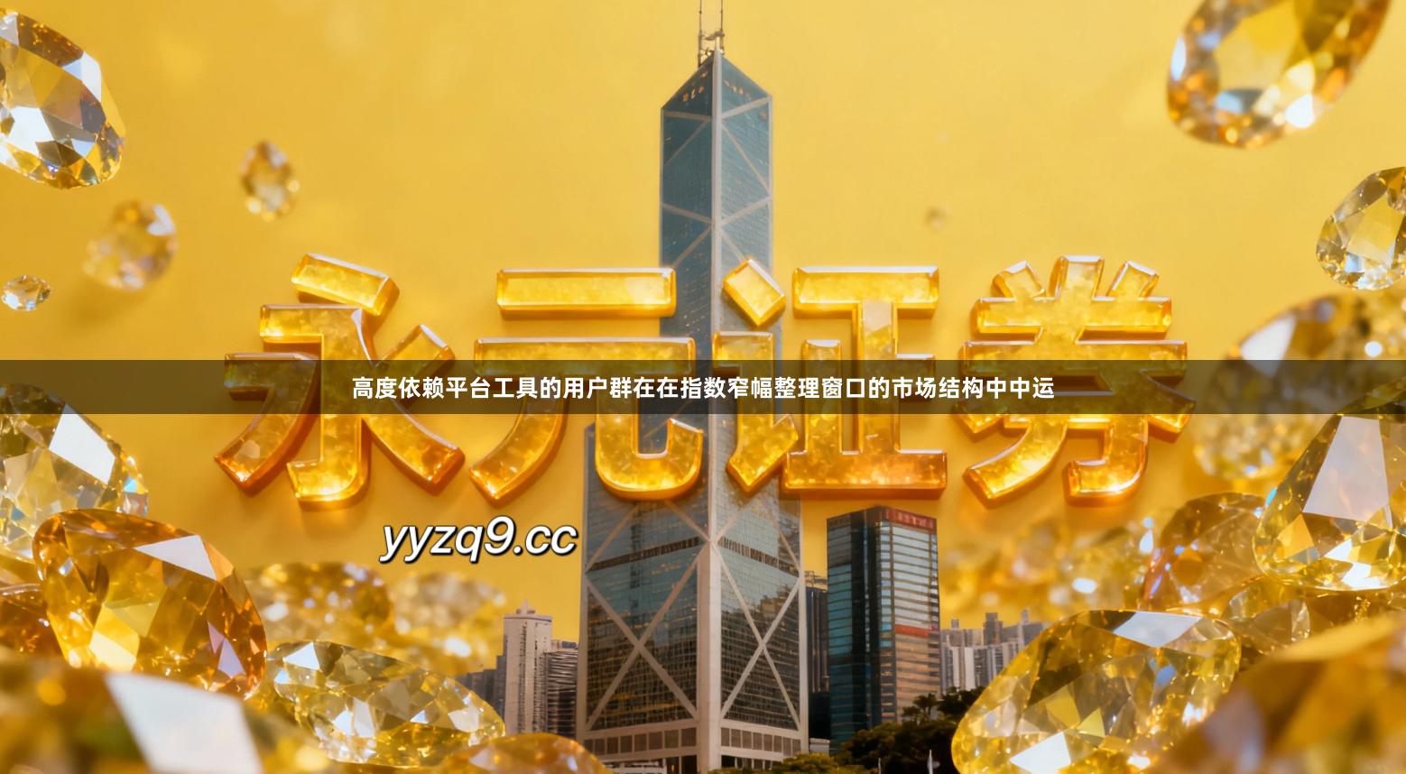高度依赖平台工具的用户群在在指数窄幅整理窗口的市场结构中中运