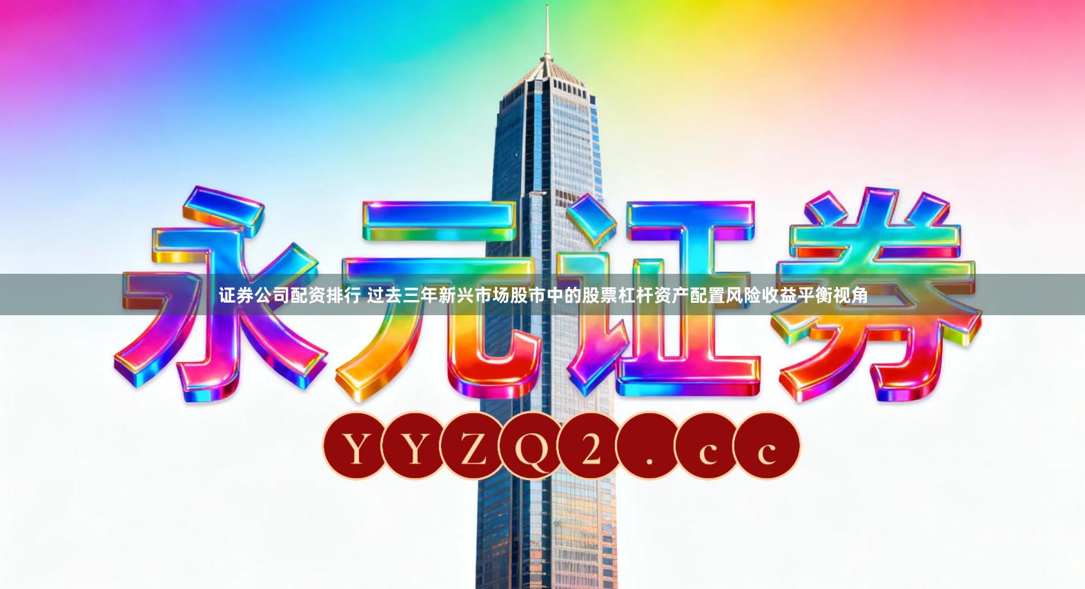 证券公司配资排行 过去三年新兴市场股市中的股票杠杆资产配置风险收益平衡视角