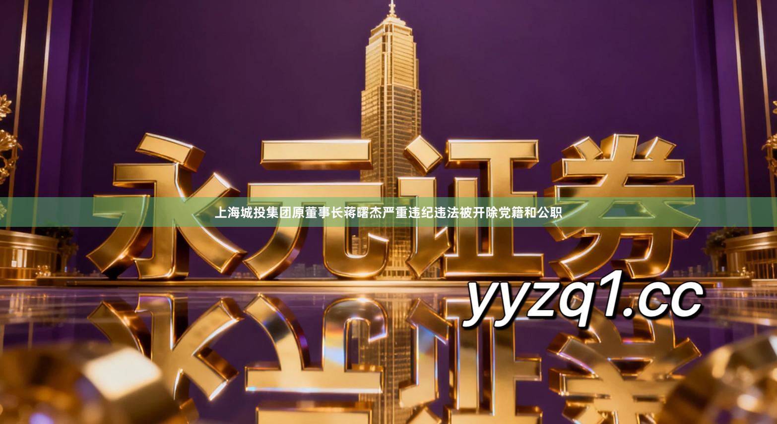 上海城投集团原董事长蒋曙杰严重违纪违法被开除党籍和公职