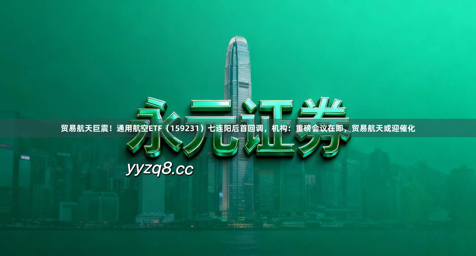 贸易航天巨震!通用航空ETF(159231)七连阳后首回调,机构:重磅会议在即,贸易航天或迎催化